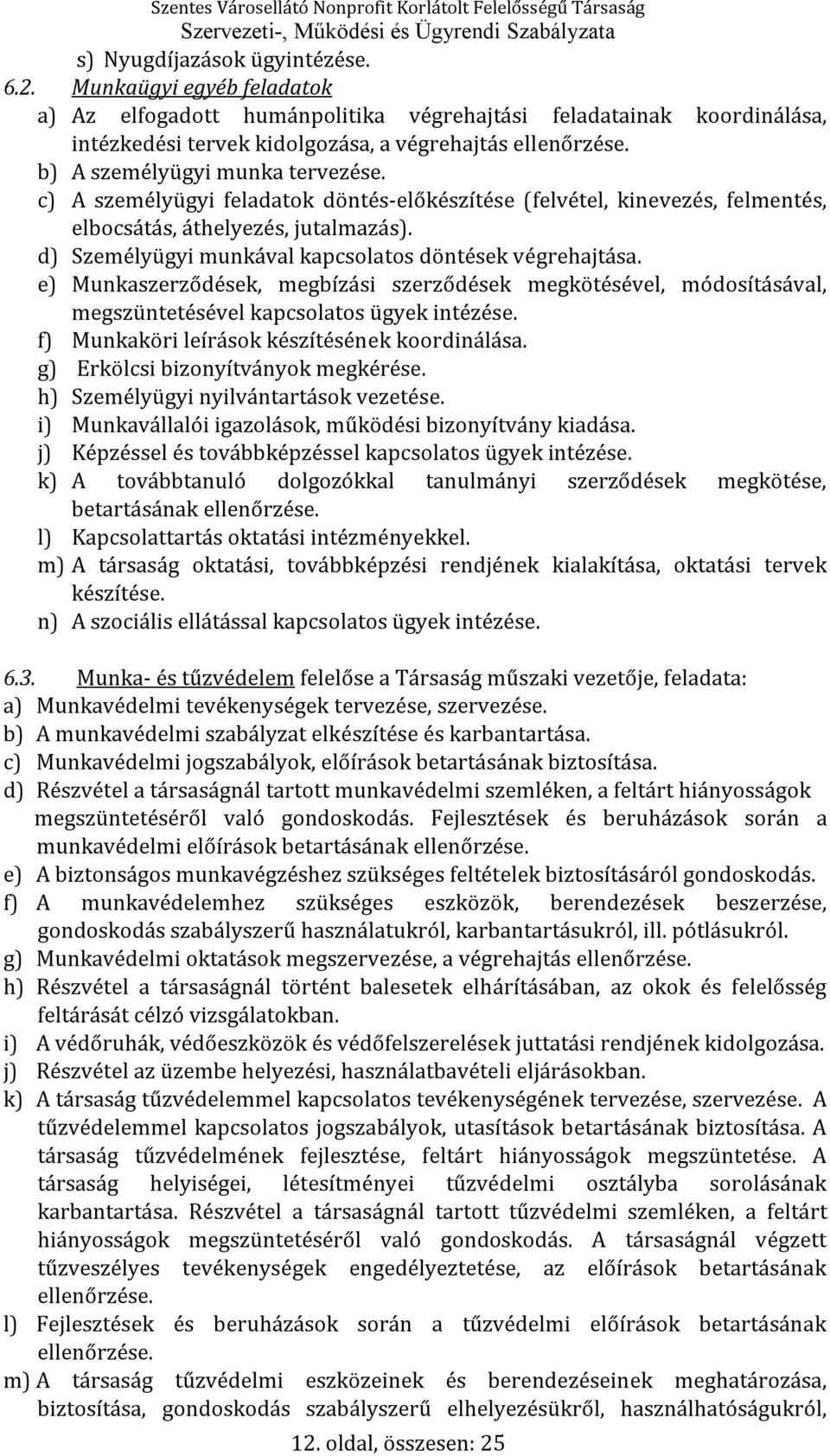 d) Személyügyi munkával kapcsolatos döntések végrehajtása. e) Munkaszerződések, megbízási szerződések megkötésével, módosításával, megszüntetésével kapcsolatos ügyek intézése.