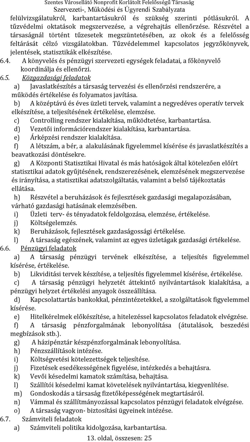 A könyvelés és pénzügyi szervezeti egységek feladatai, a főkönyvelő koordinálja és ellenőrzi. 6.5.