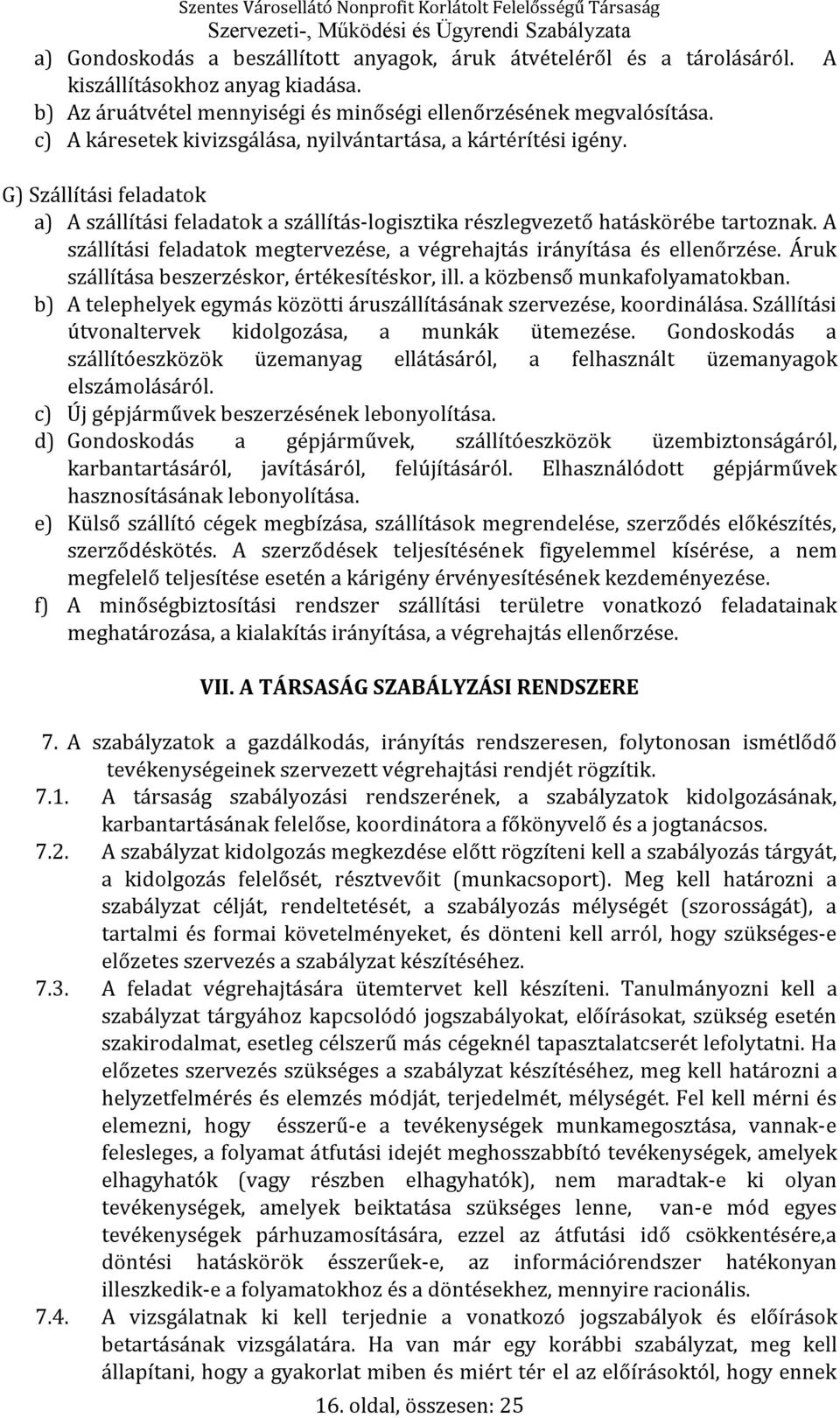 A szállítási feladatok megtervezése, a végrehajtás irányítása és ellenőrzése. Áruk szállítása beszerzéskor, értékesítéskor, ill. a közbenső munkafolyamatokban.