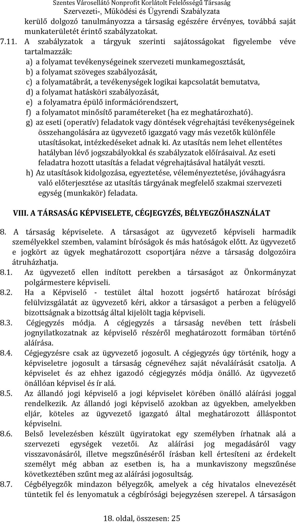 tevékenységek logikai kapcsolatát bemutatva, d) a folyamat hatásköri szabályozását, e) a folyamatra épülő információrendszert, f) a folyamatot minősítő paramétereket (ha ez meghatározható).