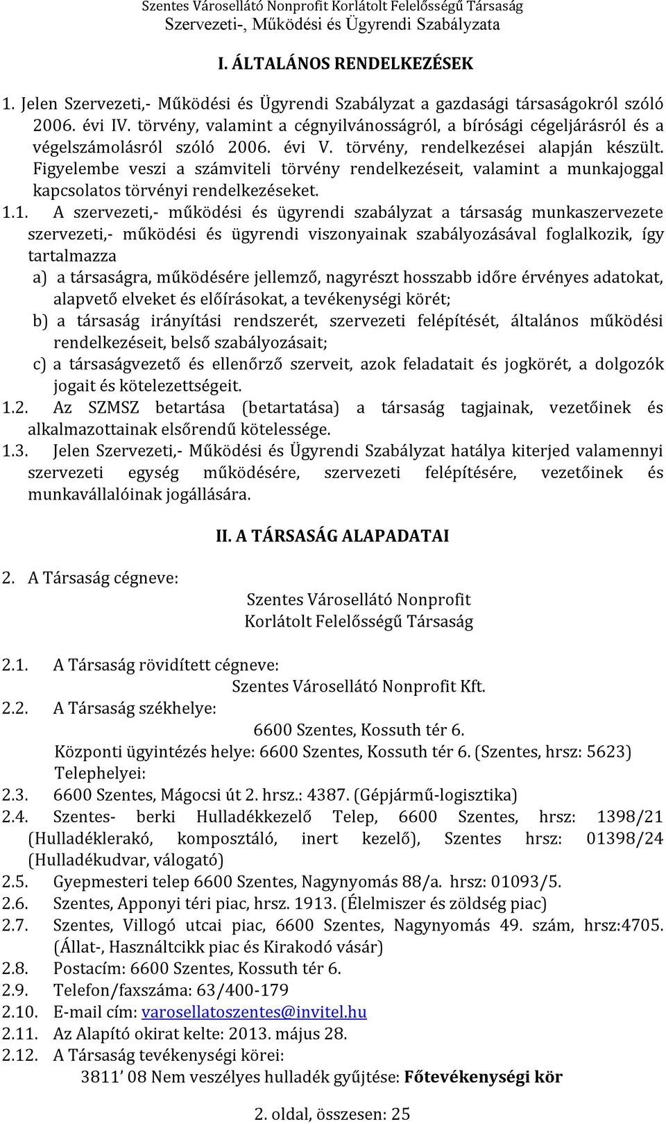 Figyelembe veszi a számviteli törvény rendelkezéseit, valamint a munkajoggal kapcsolatos törvényi rendelkezéseket. 1.