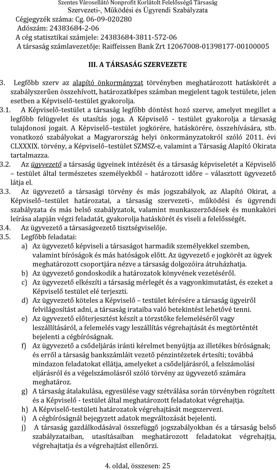 Legfőbb szerv az alapító önkormányzat törvényben meghatározott hatáskörét a szabályszerűen összehívott, határozatképes számban megjelent tagok testülete, jelen esetben a Képviselő-testület gyakorolja.