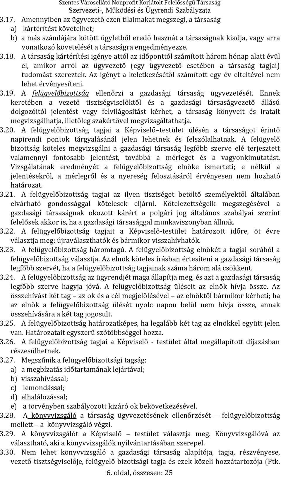 A társaság kártérítési igénye attól az időponttól számított három hónap alatt évül el, amikor arról az ügyvezető (egy ügyvezető esetében a társaság tagjai) tudomást szereztek.