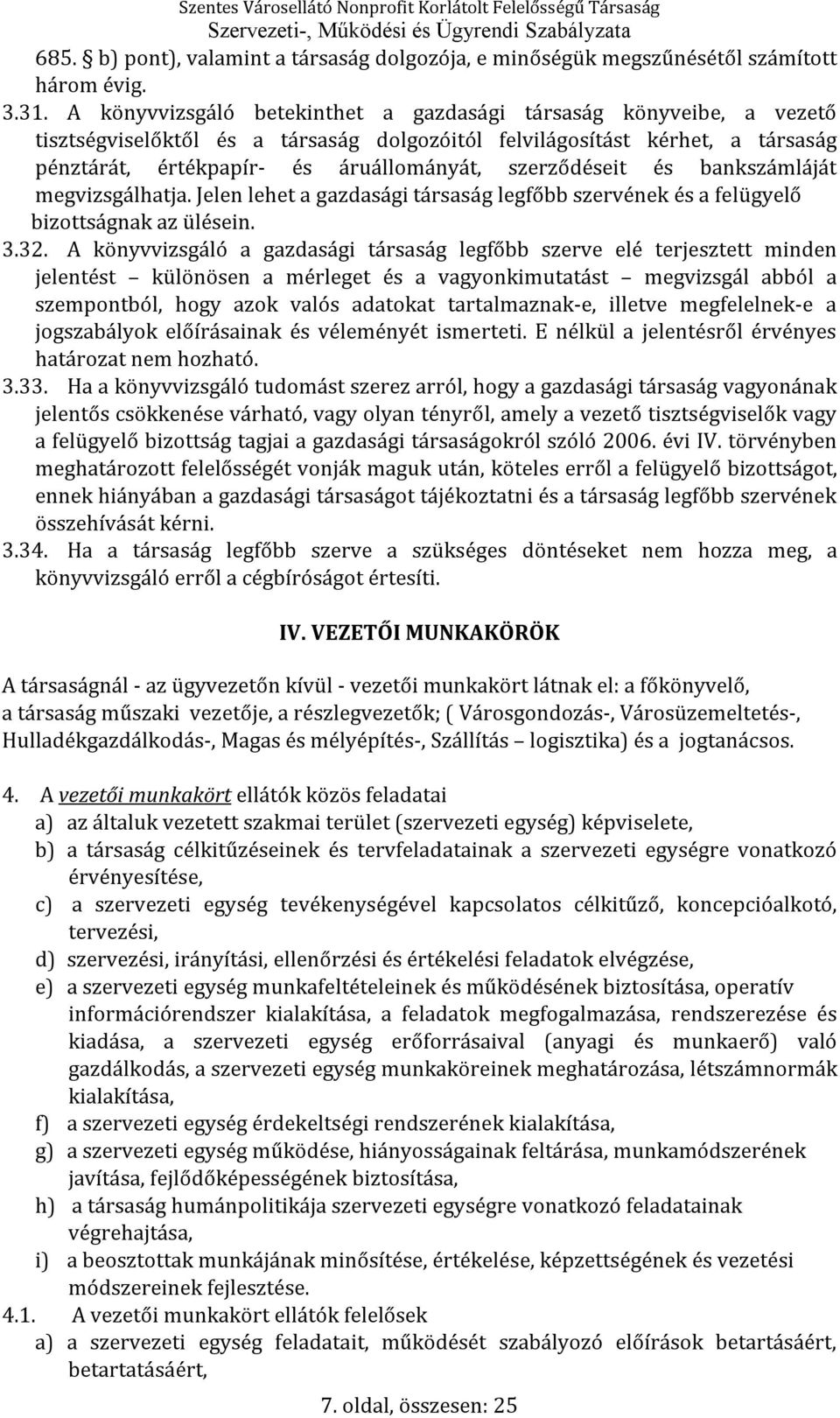 szerződéseit és bankszámláját megvizsgálhatja. Jelen lehet a gazdasági társaság legfőbb szervének és a felügyelő bizottságnak az ülésein. 3.32.