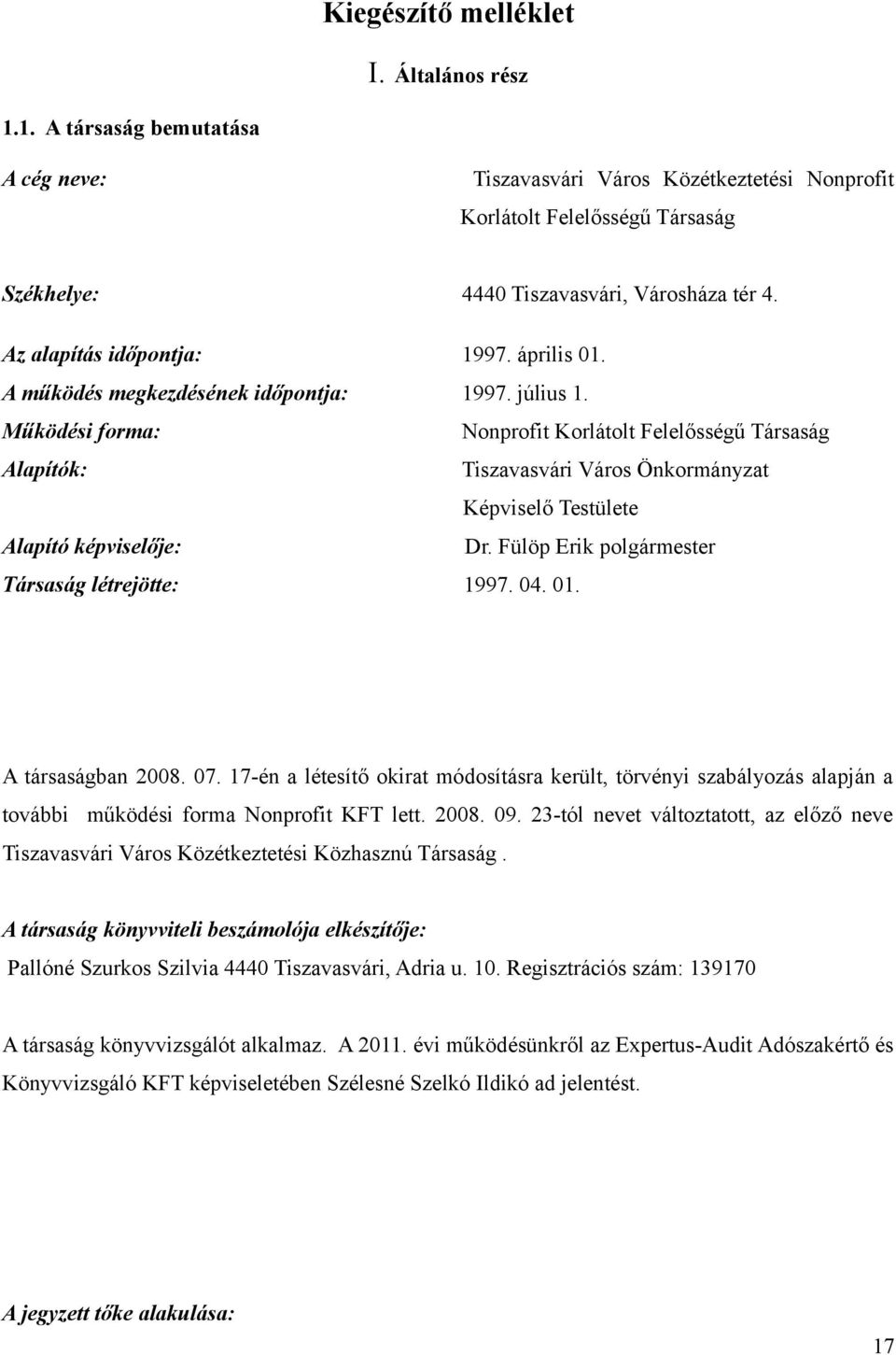 Működési forma: Nonprofit Korlátolt Felelősségű Társaság Alapítók: Tiszavasvári Város Önkormányzat Képviselő Testülete Alapító képviselője: Dr. Fülöp Erik polgármester Társaság létrejötte: 1997. 04.