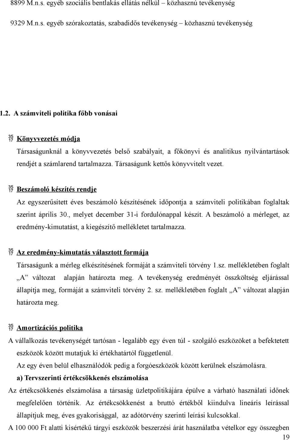 A számviteli politika főbb vonásai Könyvvezetés módja Társaságunknál a könyvvezetés belső szabályait, a főkönyvi és analitikus nyilvántartások rendjét a számlarend tartalmazza.