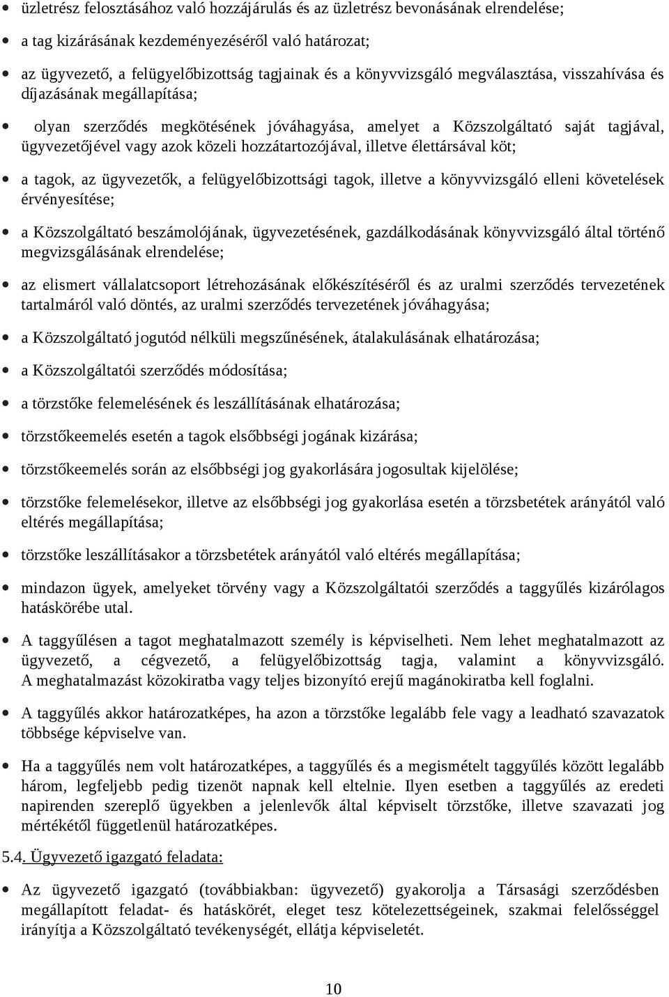 élettársával köt; a tagok, az ügyvezetők, a felügyelőbizottsági tagok, illetve a könyvvizsgáló elleni követelések érvényesítése; a Közszolgáltató beszámolójának, ügyvezetésének, gazdálkodásának