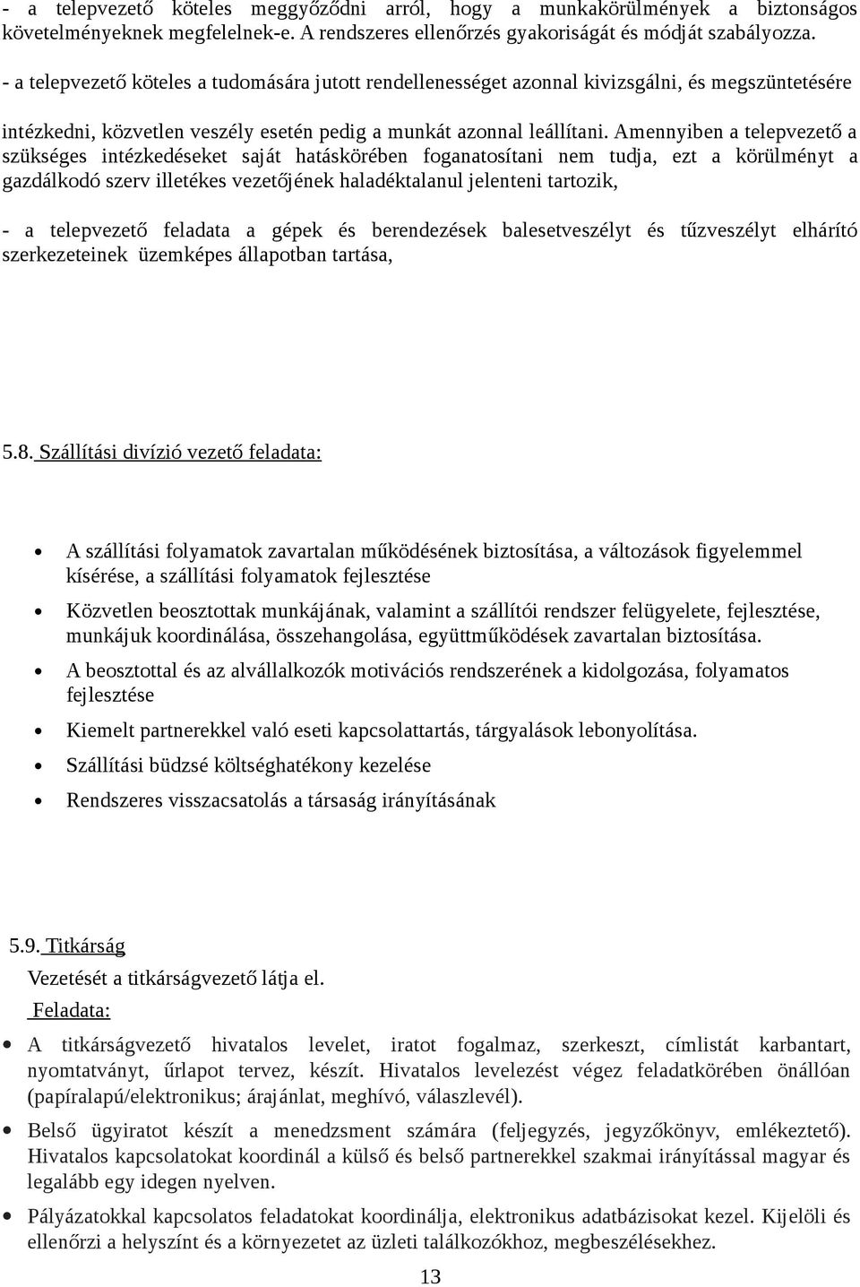 Amennyiben a telepvezető a szükséges intézkedéseket saját hatáskörében foganatosítani nem tudja, ezt a körülményt a gazdálkodó szerv illetékes vezetőjének haladéktalanul jelenteni tartozik, - a