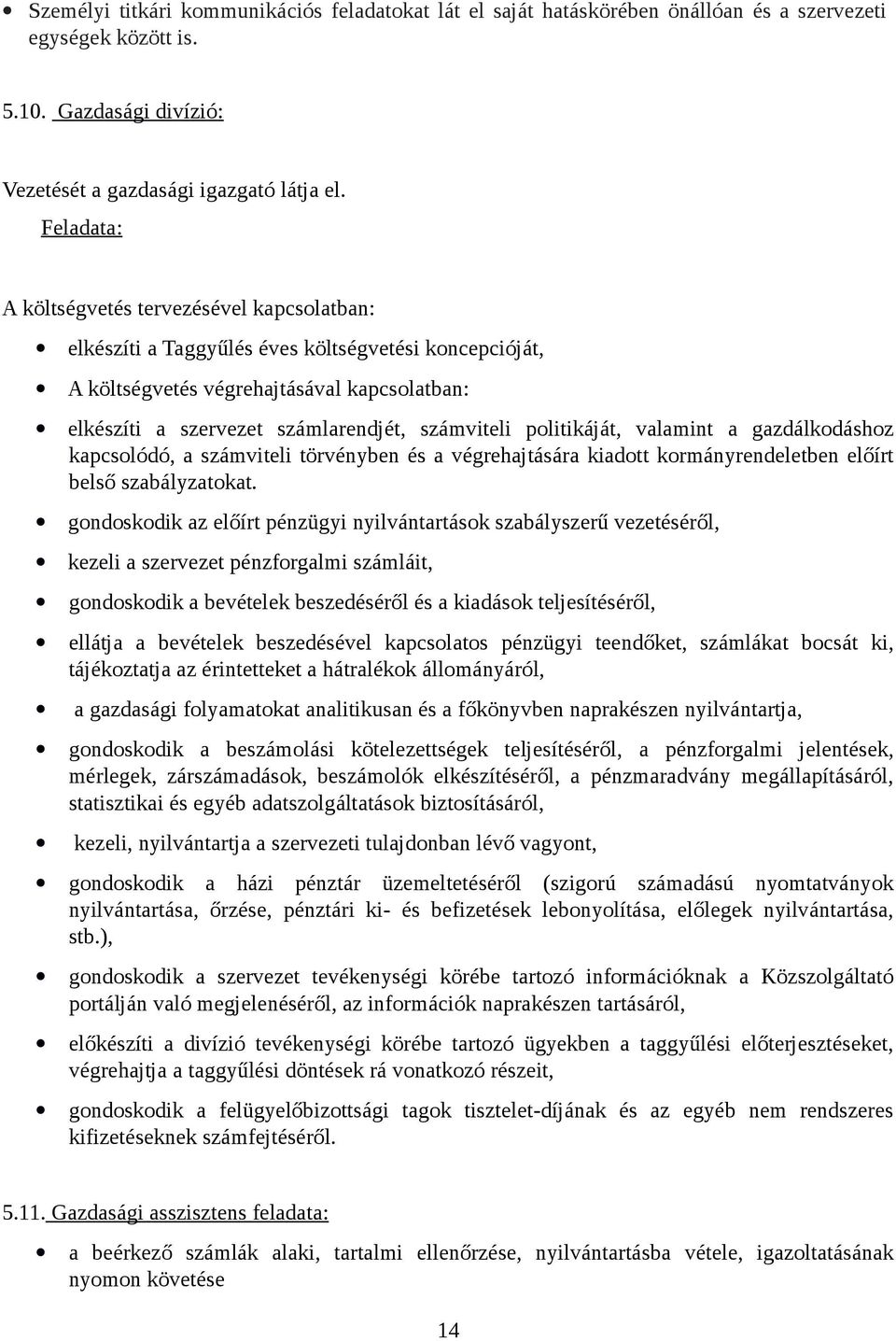 politikáját, valamint a gazdálkodáshoz kapcsolódó, a számviteli törvényben és a végrehajtására kiadott kormányrendeletben előírt belső szabályzatokat.