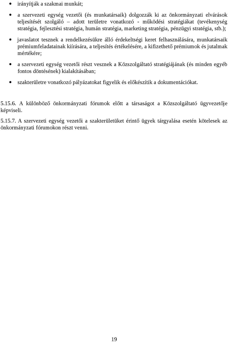 ); javaslatot tesznek a rendelkezésükre álló érdekeltségi keret felhasználására, munkatársaik prémiumfeladatainak kiírására, a teljesítés értékelésére, a kifizethető prémiumok és jutalmak mértékére;