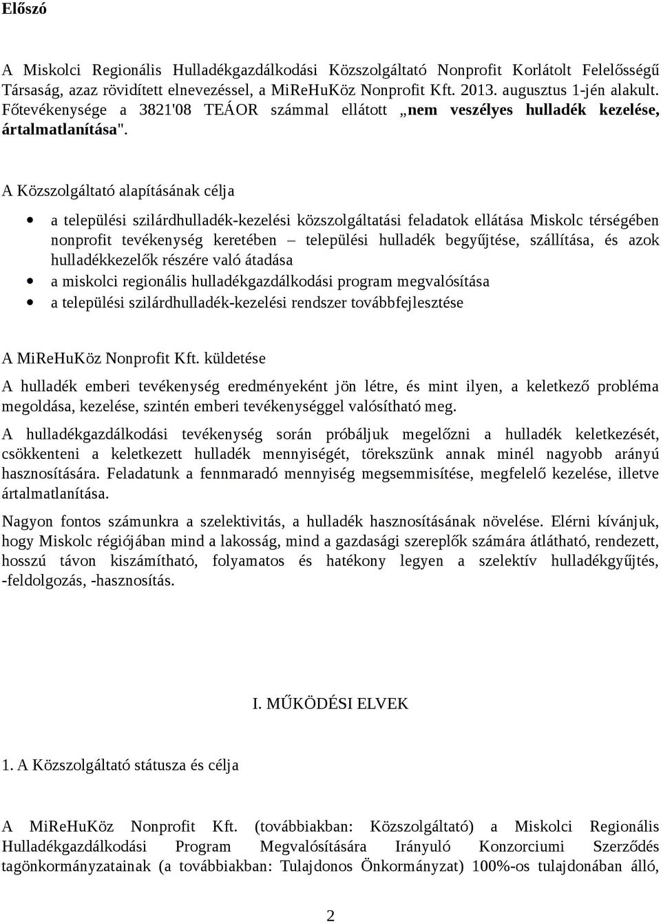 A Közszolgáltató alapításának célja a települési szilárdhulladék-kezelési közszolgáltatási feladatok ellátása Miskolc térségében nonprofit tevékenység keretében települési hulladék begyűjtése,