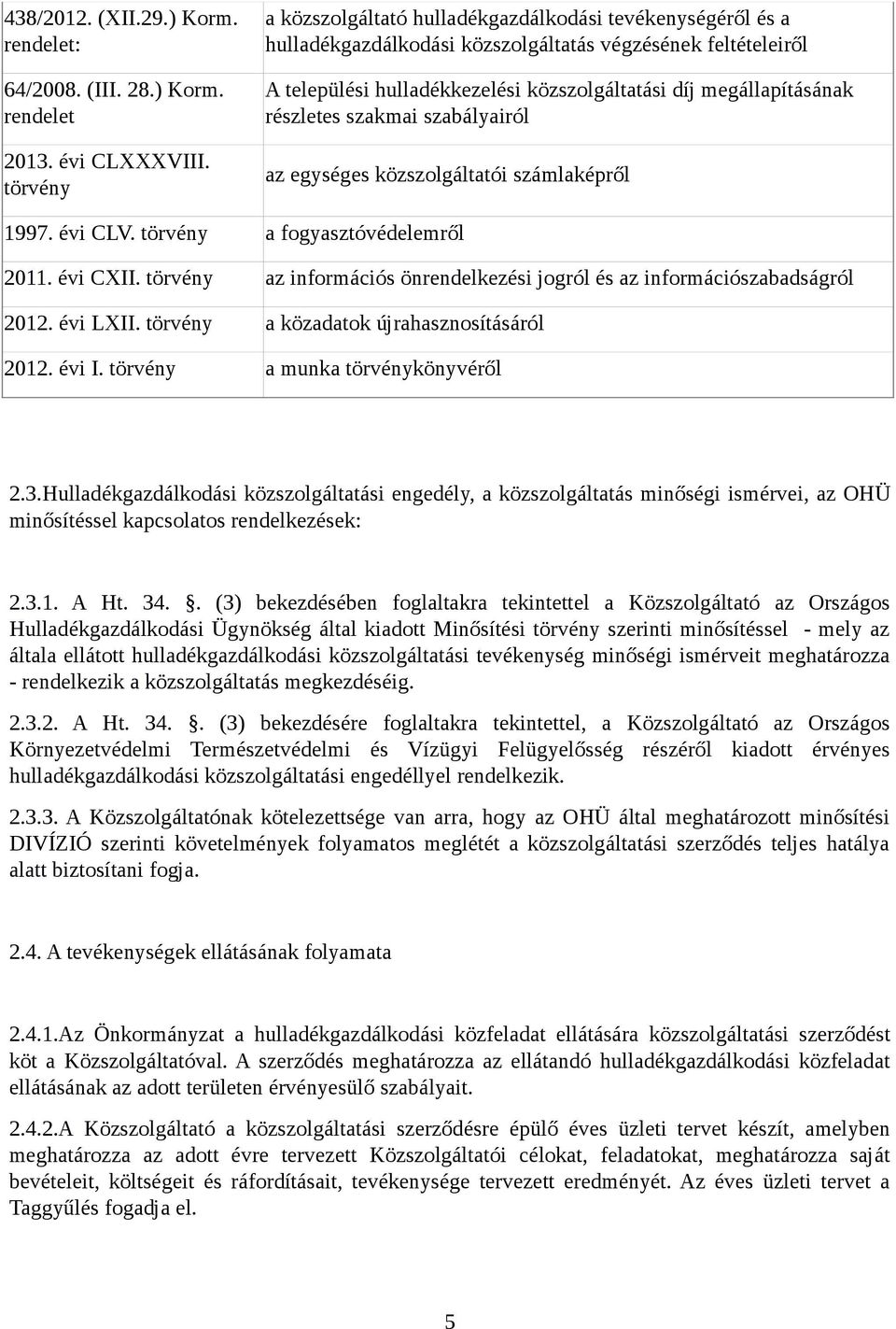 részletes szakmai szabályairól az egységes közszolgáltatói számlaképről 1997. évi CLV. törvény a fogyasztóvédelemről 2011. évi CXII.