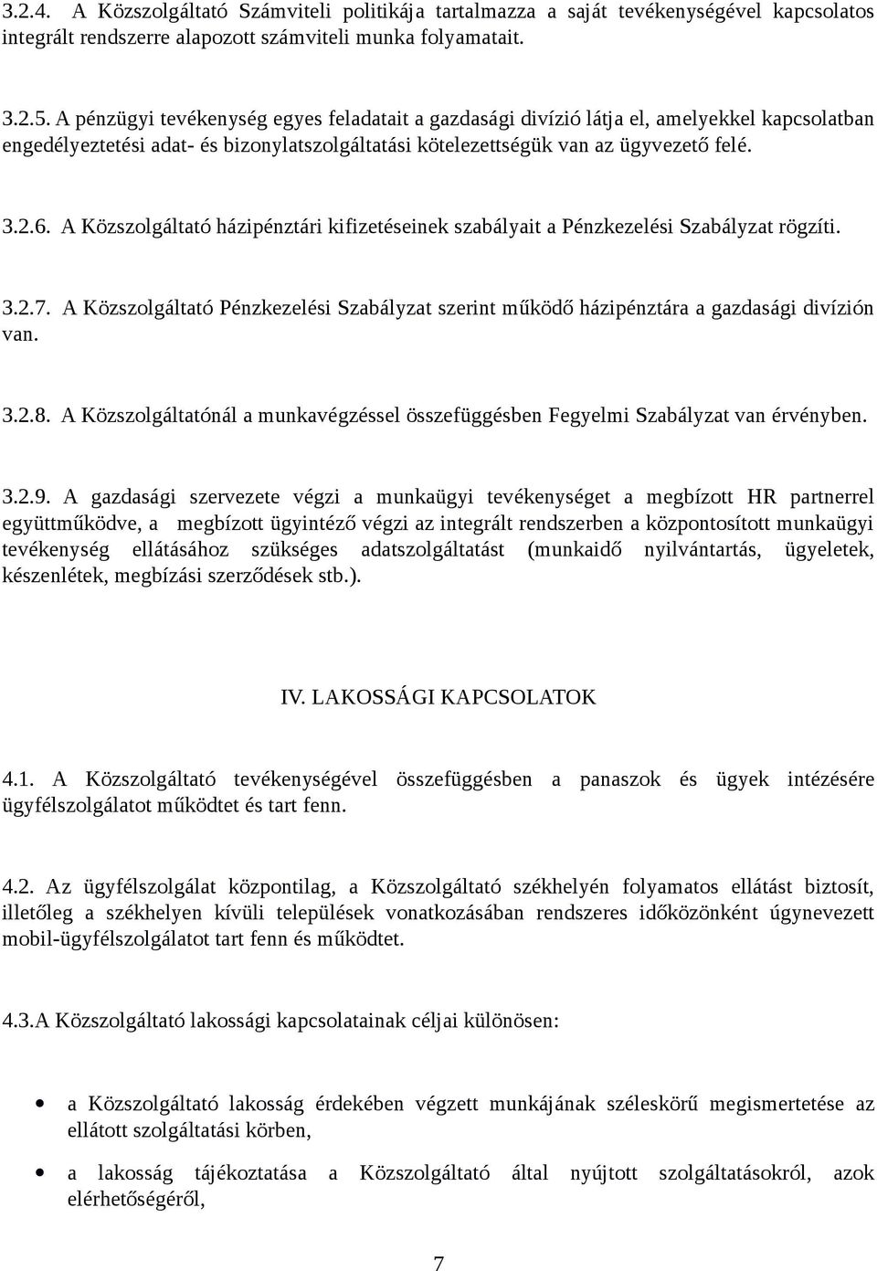 A Közszolgáltató házipénztári kifizetéseinek szabályait a Pénzkezelési Szabályzat rögzíti. 3.2.7. A Közszolgáltató Pénzkezelési Szabályzat szerint működő házipénztára a gazdasági divízión van. 3.2.8.