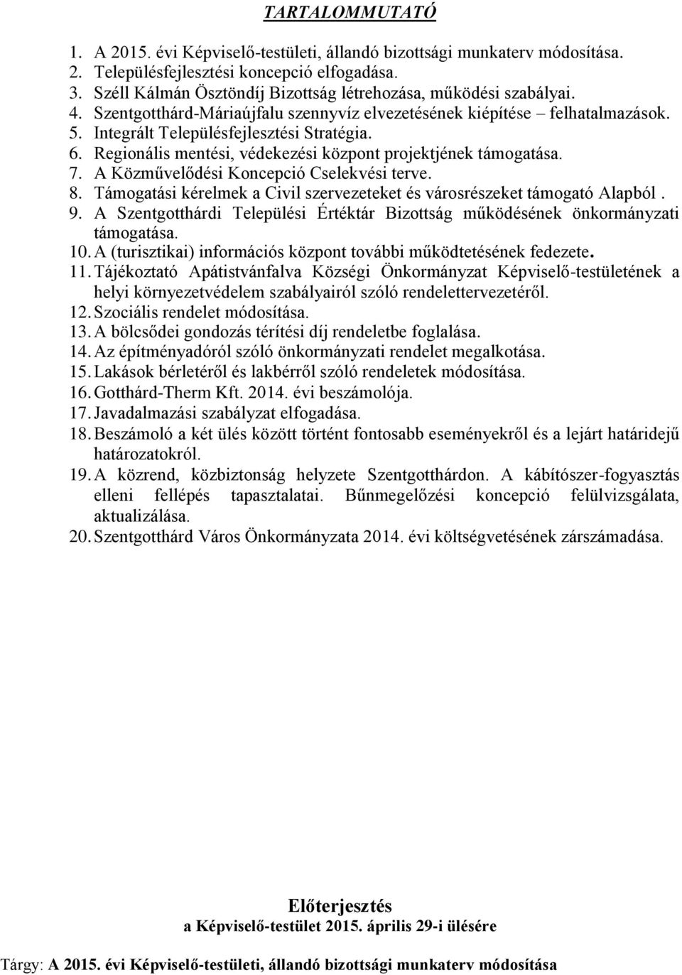 Regionális mentési, védekezési központ projektjének támogatása. 7. A Közművelődési Koncepció Cselekvési terve. 8. Támogatási kérelmek a Civil szervezeteket és városrészeket támogató Alapból. 9.