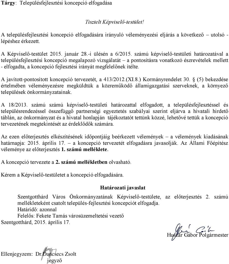 számú képviselő-testületi határozatával a településfejlesztési koncepció megalapozó vizsgálatát a pontosításra vonatkozó észrevételek mellett - elfogadta, a koncepció fejlesztési irányát megfelelőnek