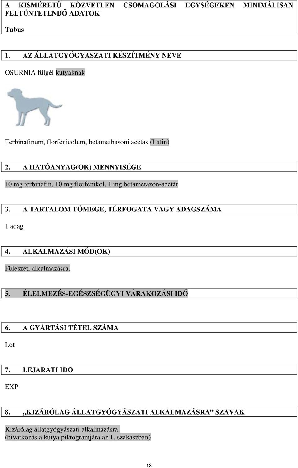 A HATÓANYAG(OK) MENNYISÉGE 10 mg terbinafin, 10 mg florfenikol, 1 mg betametazon-acetát 3. A TARTALOM TÖMEGE, TÉRFOGATA VAGY ADAGSZÁMA 1 adag 4.