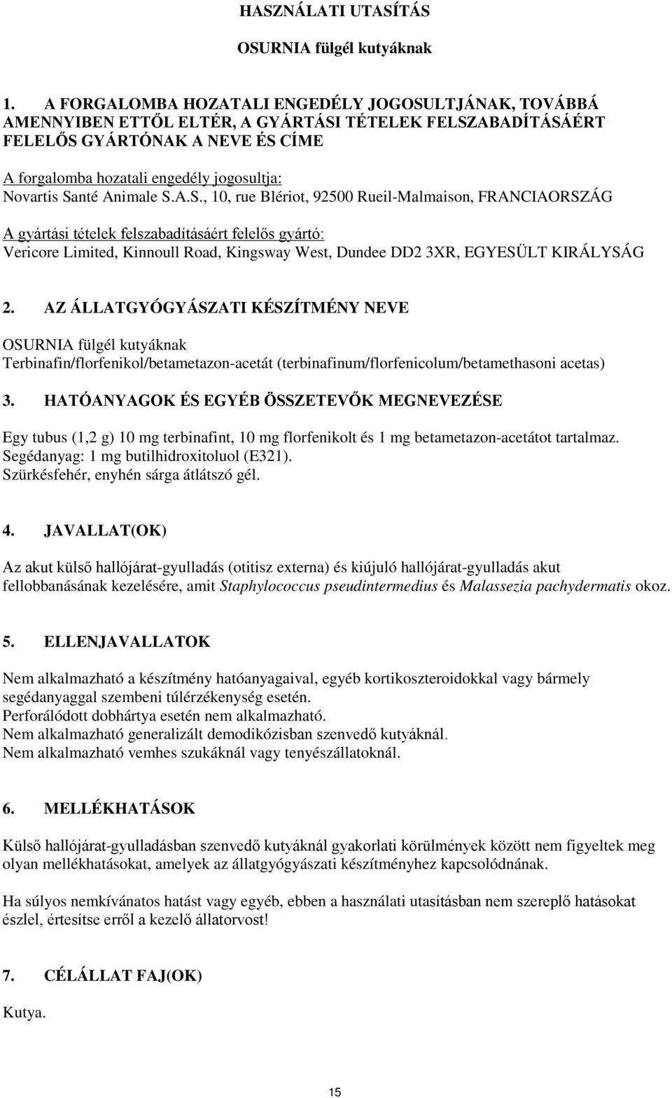 Santé Animale S.A.S., 10, rue Blériot, 92500 Rueil-Malmaison, FRANCIAORSZÁG A gyártási tételek felszabadításáért felelős gyártó: Vericore Limited, Kinnoull Road, Kingsway West, Dundee DD2 3XR, EGYESÜLT KIRÁLYSÁG 2.