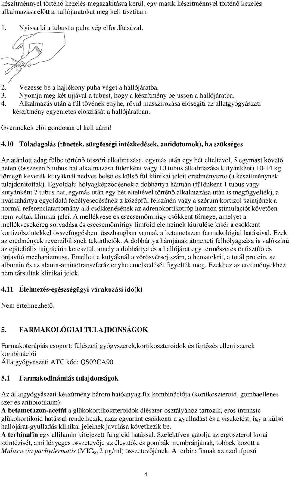 Alkalmazás után a fül tövének enyhe, rövid masszírozása elősegíti az állatgyógyászati készítmény egyenletes eloszlását a hallójáratban. Gyermekek elől gondosan el kell zárni! 4.