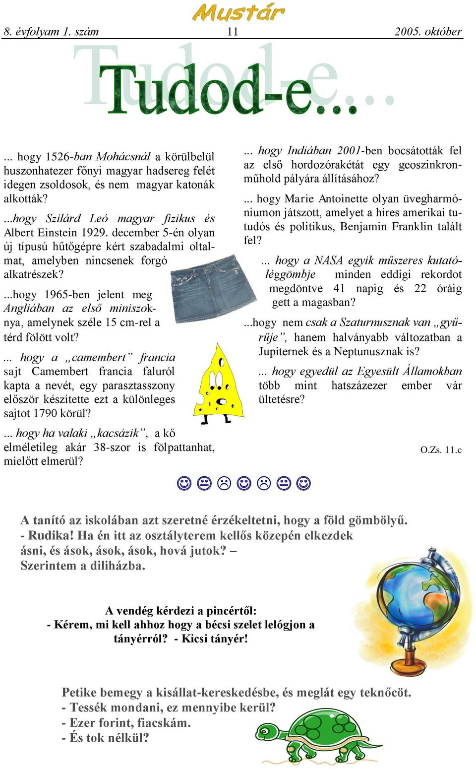 ...hogy 1965-ben jelent meg Angliában az első miniszoknya, amelynek széle 15 cm-rel a térd fölött volt?