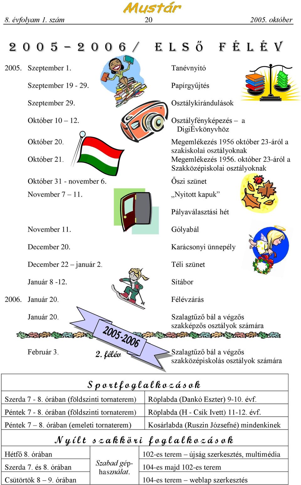 október 23-áról a Szakközépiskolai osztályoknak Őszi szünet Nyitott kapuk Pályaválasztási hét November 11. December 20. December 22 január 2. Gólyabál Karácsonyi ünnepély Téli szünet Január 8-12.