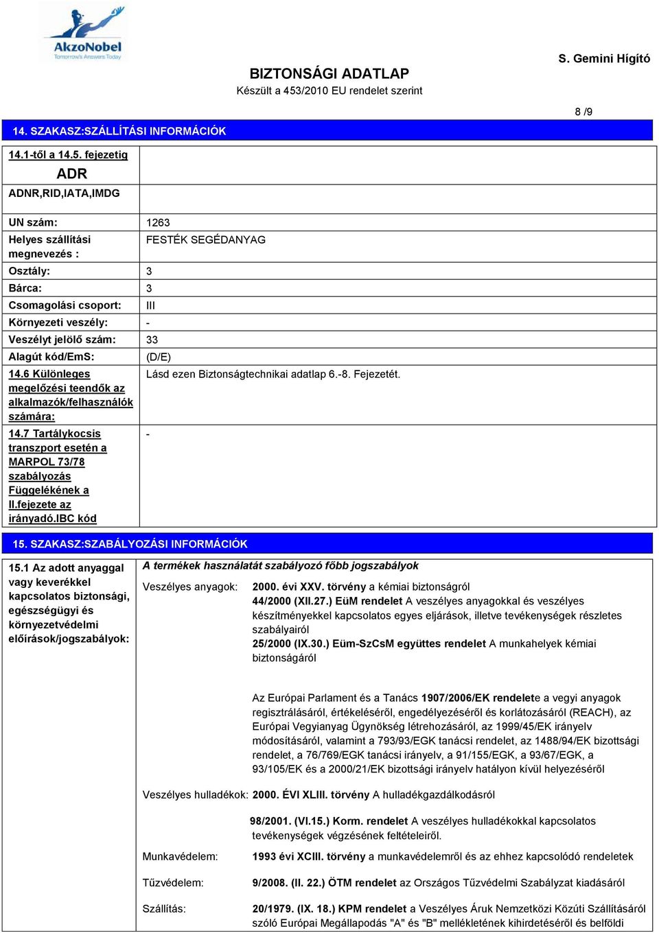 kód/ems: 14.6 Különleges megelőzési teendők az alkalmazók/felhasználók számára: 14.7 Tartálykocsis transzport esetén a MARPOL 73/78 szabályozás Függelékének a II.fejezete az irányadó.ibc kód (D/E) 15.