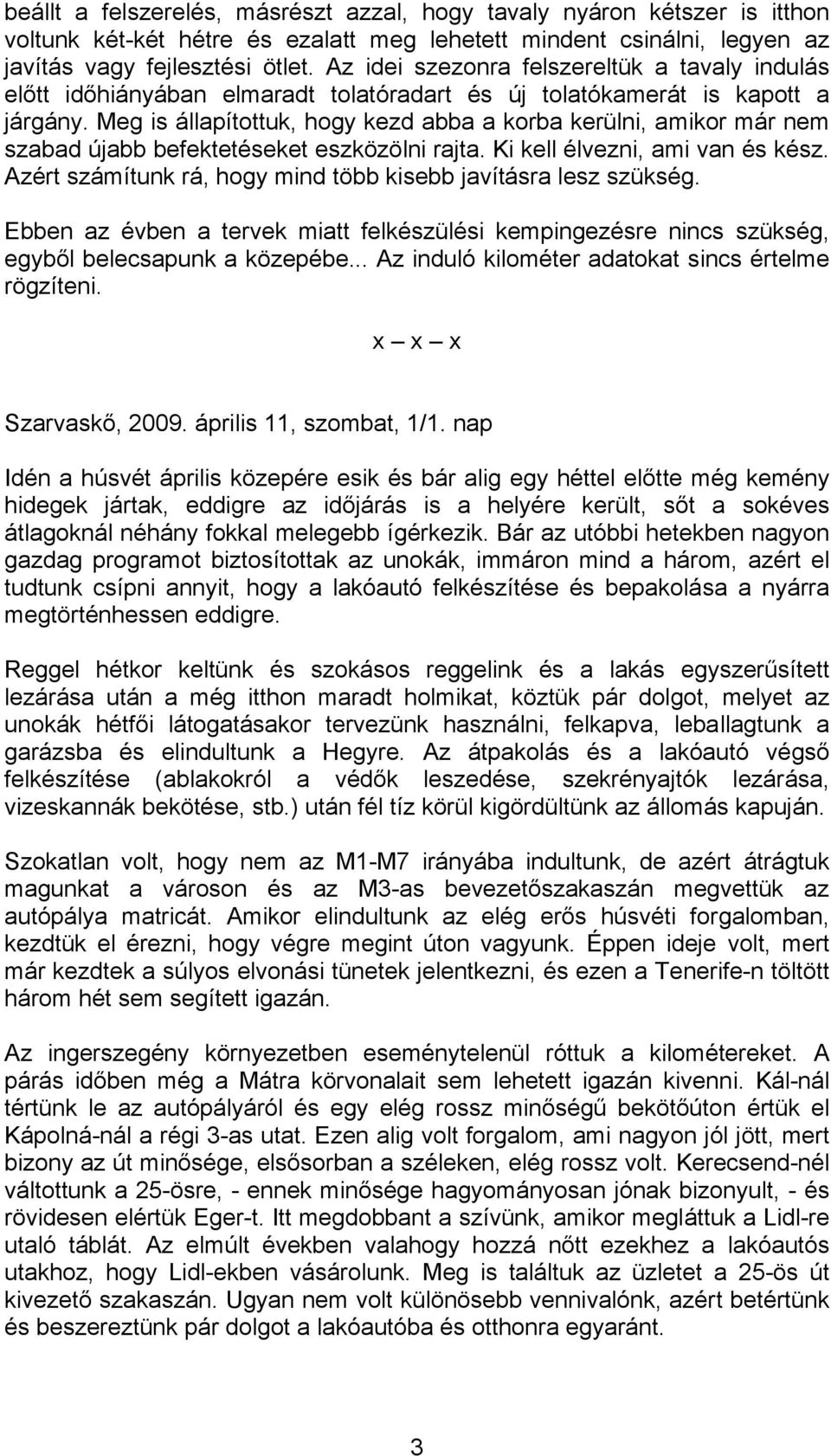 Meg is állapítottuk, hogy kezd abba a korba kerülni, amikor már nem szabad újabb befektetéseket eszközölni rajta. Ki kell élvezni, ami van és kész.