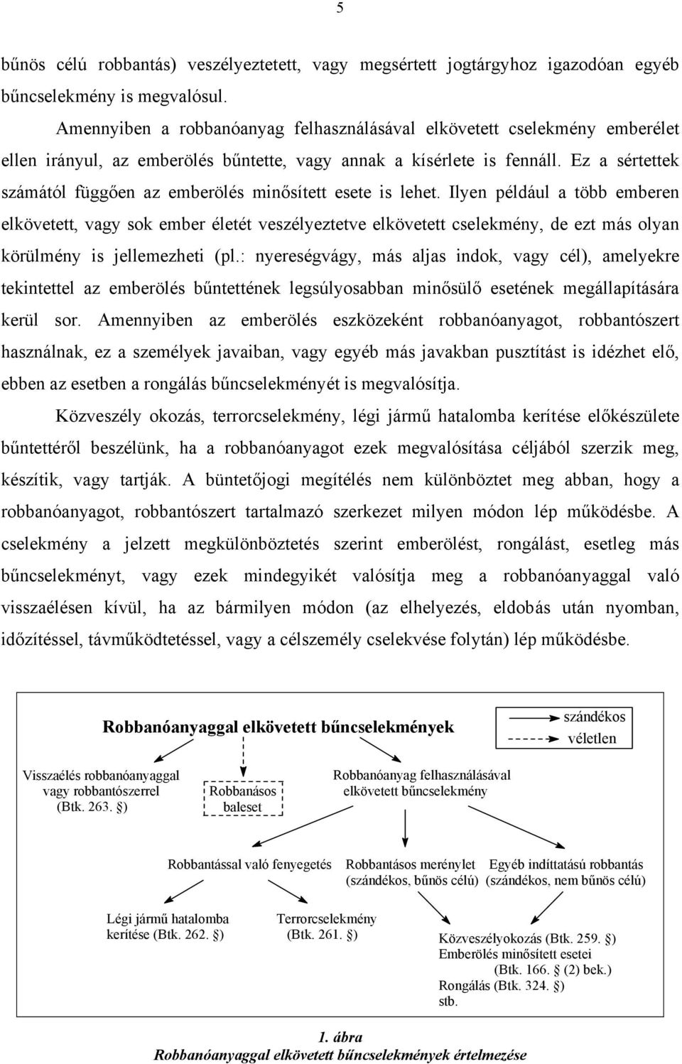 Ez a sértettek számától függően az emberölés minősített esete is lehet.