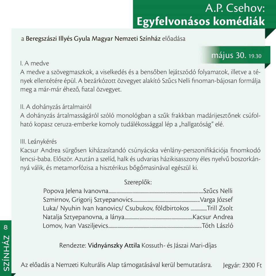 A bezárkózott özvegyet alakító Szűcs Nelli finoman-bájosan formálja meg a már-már éhező, fiatal özvegyet. május 30. 19.30 II.