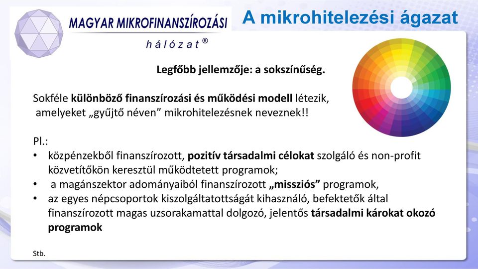 : közpénzekből finanszírozott, pozitív társadalmi célokat szolgáló és non-profit közvetítőkön keresztül működtetett programok; a