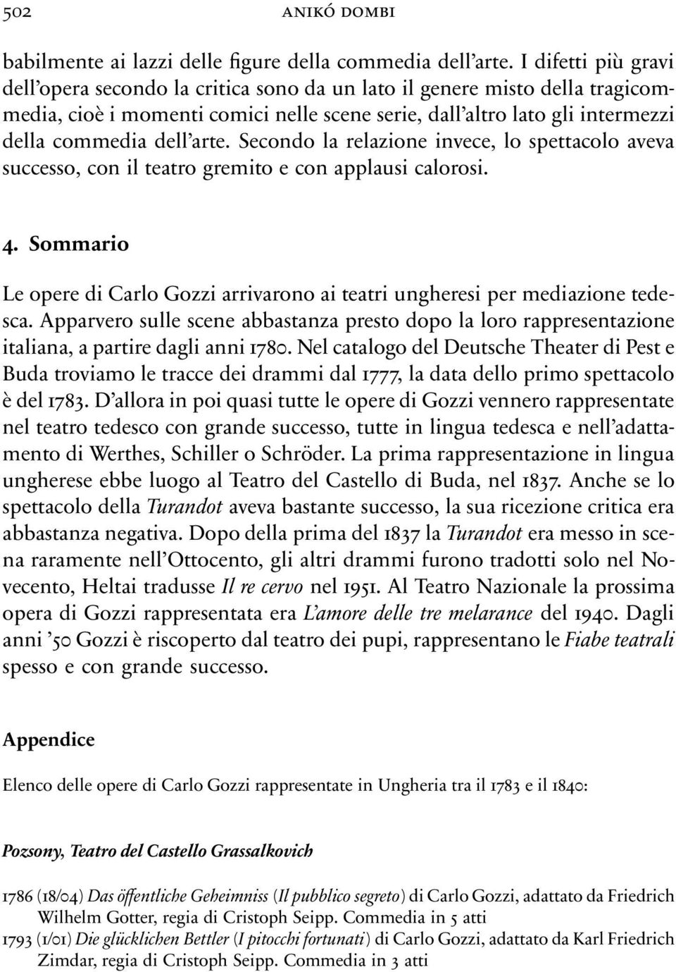 Secondo la relazione invece, lo spettacolo aveva successo, con il teatro gremito e con applausi calorosi. 4. Sommario Le opere di Carlo Gozzi arrivarono ai teatri ungheresi per mediazione tedesca.