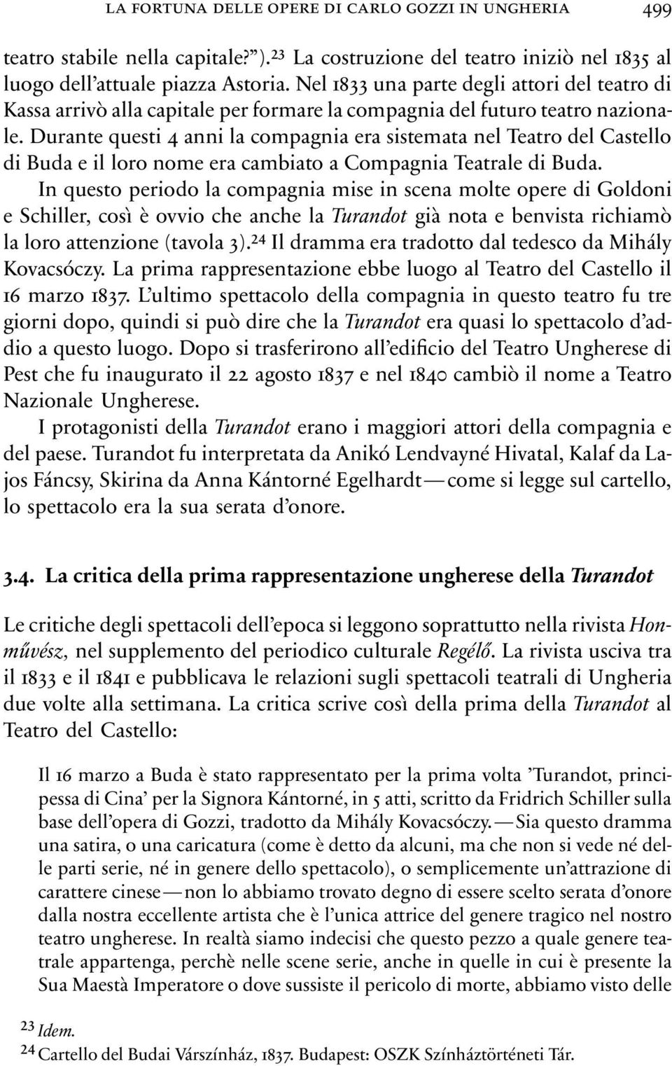 Durante questi 4 anni la compagnia era sistemata nel Teatro del Castello dibudaeilloronomeeracambiatoacompagniateatraledibuda.