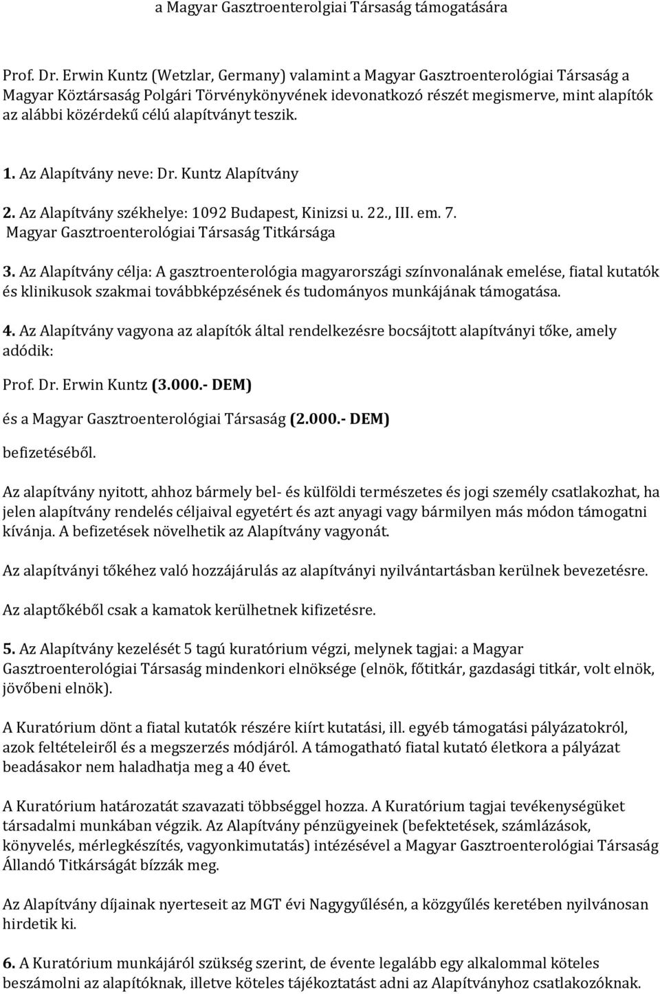 alapítványt teszik. 1. Az Alapítvány neve: Dr. Kuntz Alapítvány 2. Az Alapítvány székhelye: 1092 Budapest, Kinizsi u. 22., III. em. 7. Magyar Gasztroenterológiai Társaság Titkársága 3.