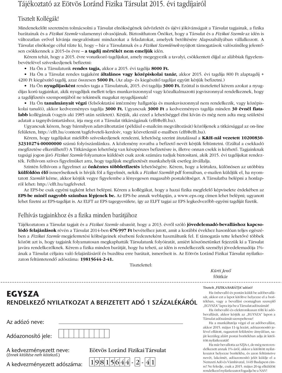 Biztosíthatom Önöket, hogy a Társulat és a Fizikai Szemle az idén is változatlan erôvel kívánja megvalósítani mindazokat a feladatokat, amelyek betöltésére Alapszabályában vállalkozott.