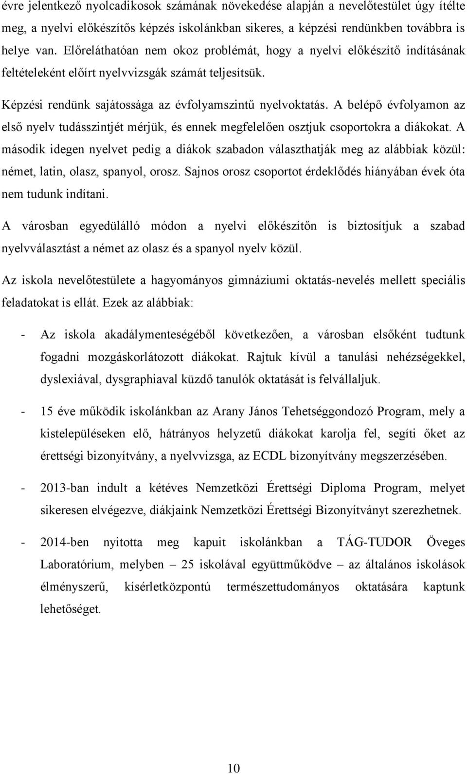 A belépő évfolyamon az első nyelv tudásszintjét mérjük, és ennek megfelelően osztjuk csoportokra a diákokat.