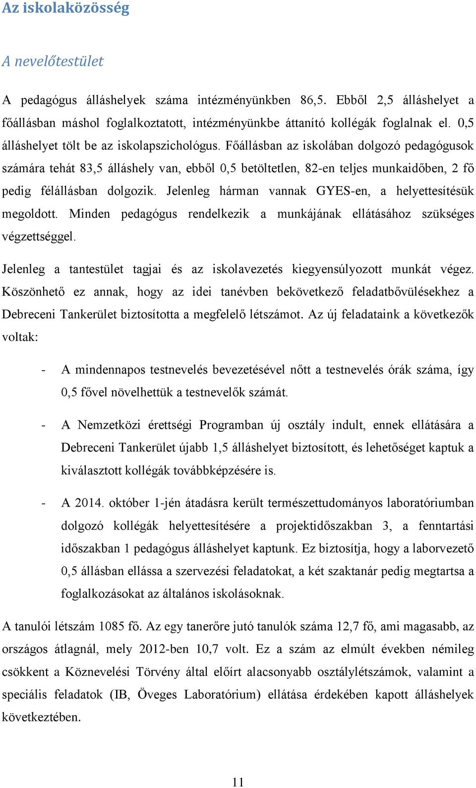 Főállásban az iskolában dolgozó pedagógusok számára tehát 83,5 álláshely van, ebből 0,5 betöltetlen, 82-en teljes munkaidőben, 2 fő pedig félállásban dolgozik.