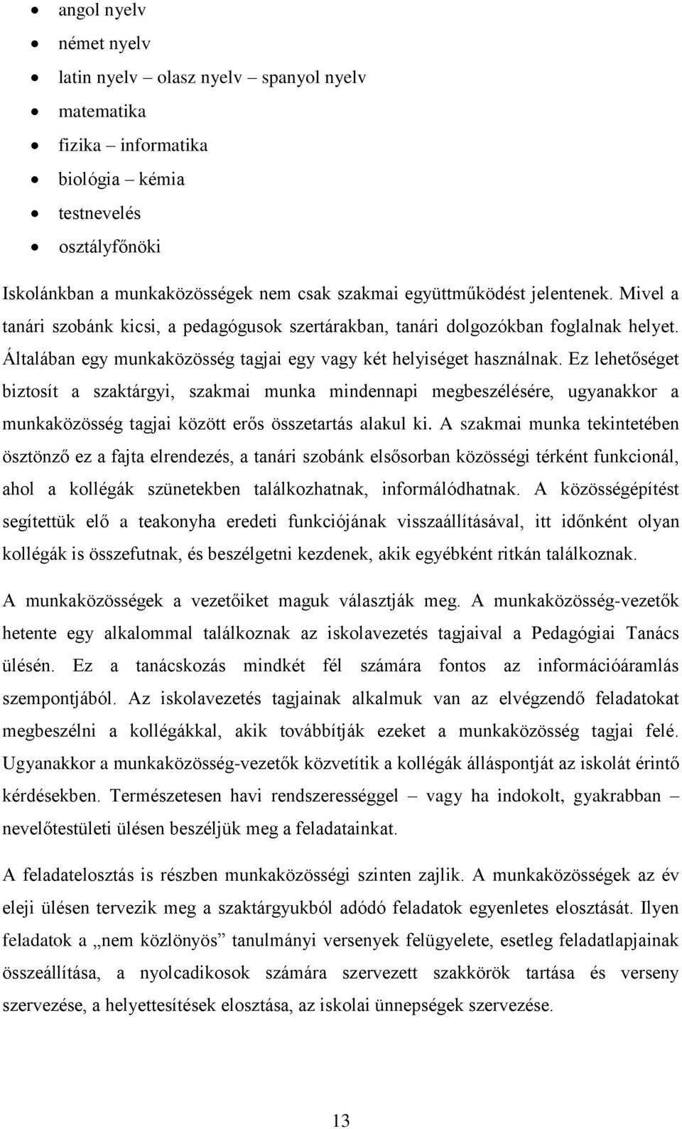 Ez lehetőséget biztosít a szaktárgyi, szakmai munka mindennapi megbeszélésére, ugyanakkor a munkaközösség tagjai között erős összetartás alakul ki.