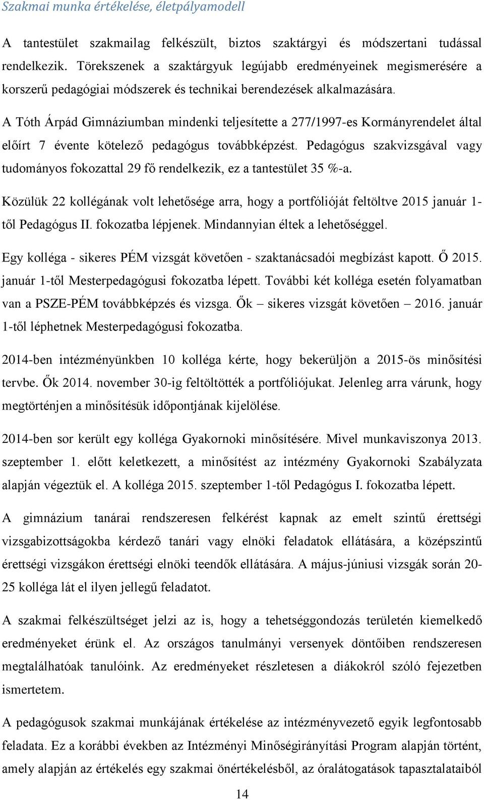 A Tóth Árpád Gimnáziumban mindenki teljesítette a 277/1997-es Kormányrendelet által előírt 7 évente kötelező pedagógus továbbképzést.