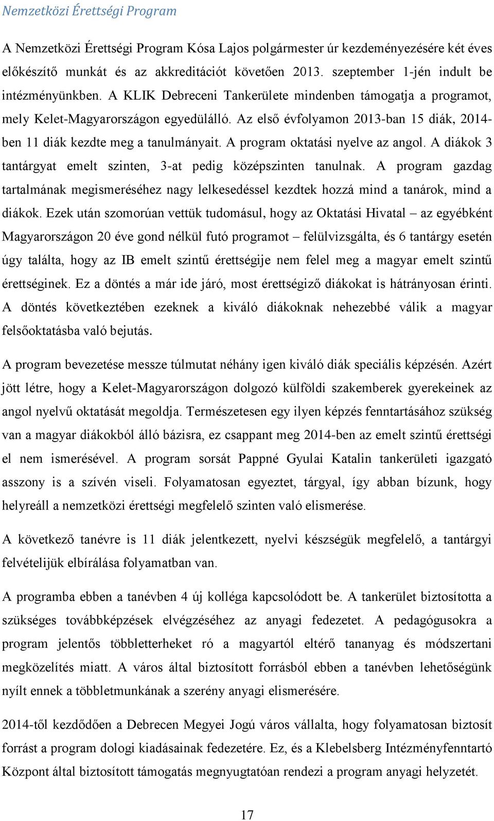 Az első évfolyamon 2013-ban 15 diák, 2014- ben 11 diák kezdte meg a tanulmányait. A program oktatási nyelve az angol. A diákok 3 tantárgyat emelt szinten, 3-at pedig középszinten tanulnak.