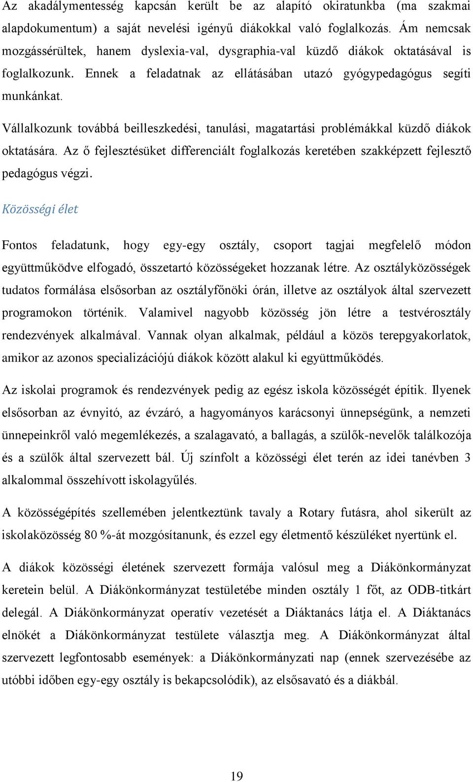 Vállalkozunk továbbá beilleszkedési, tanulási, magatartási problémákkal küzdő diákok oktatására. Az ő fejlesztésüket differenciált foglalkozás keretében szakképzett fejlesztő pedagógus végzi.