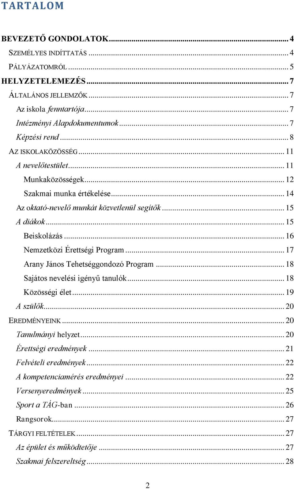 .. 16 Nemzetközi Érettségi Program... 17 Arany János Tehetséggondozó Program... 18 Sajátos nevelési igényű tanulók... 18 Közösségi élet... 19 A szülők... 20 EREDMÉNYEINK... 20 Tanulmányi helyzet.