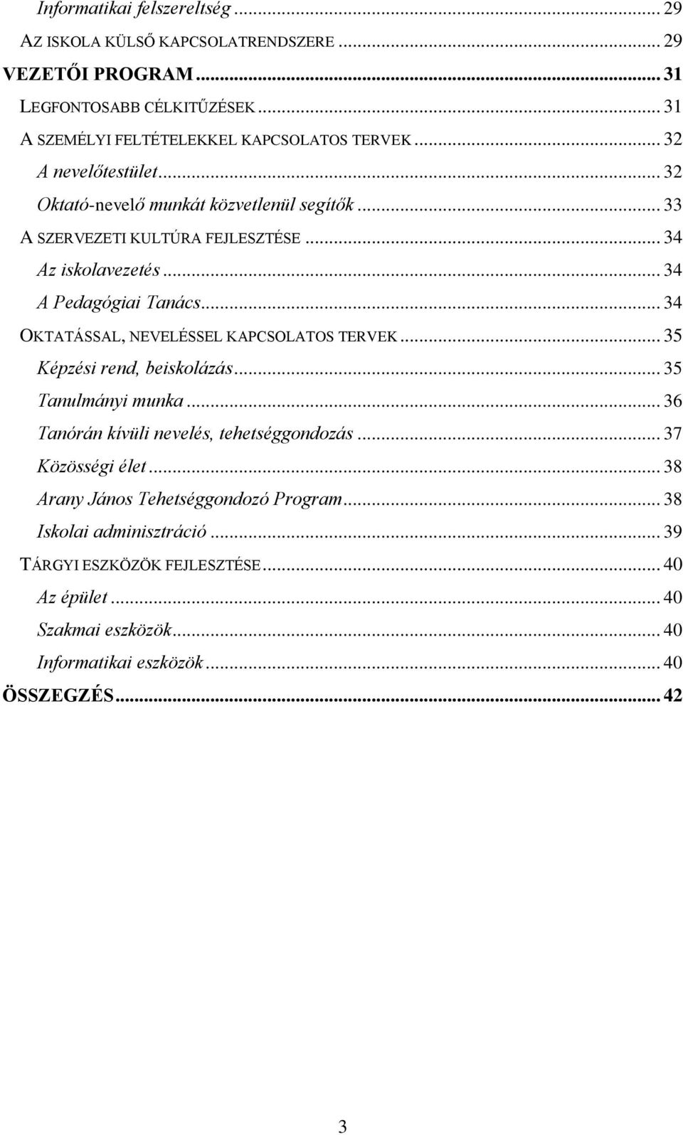 .. 34 OKTATÁSSAL, NEVELÉSSEL KAPCSOLATOS TERVEK... 35 Képzési rend, beiskolázás... 35 Tanulmányi munka... 36 Tanórán kívüli nevelés, tehetséggondozás... 37 Közösségi élet.