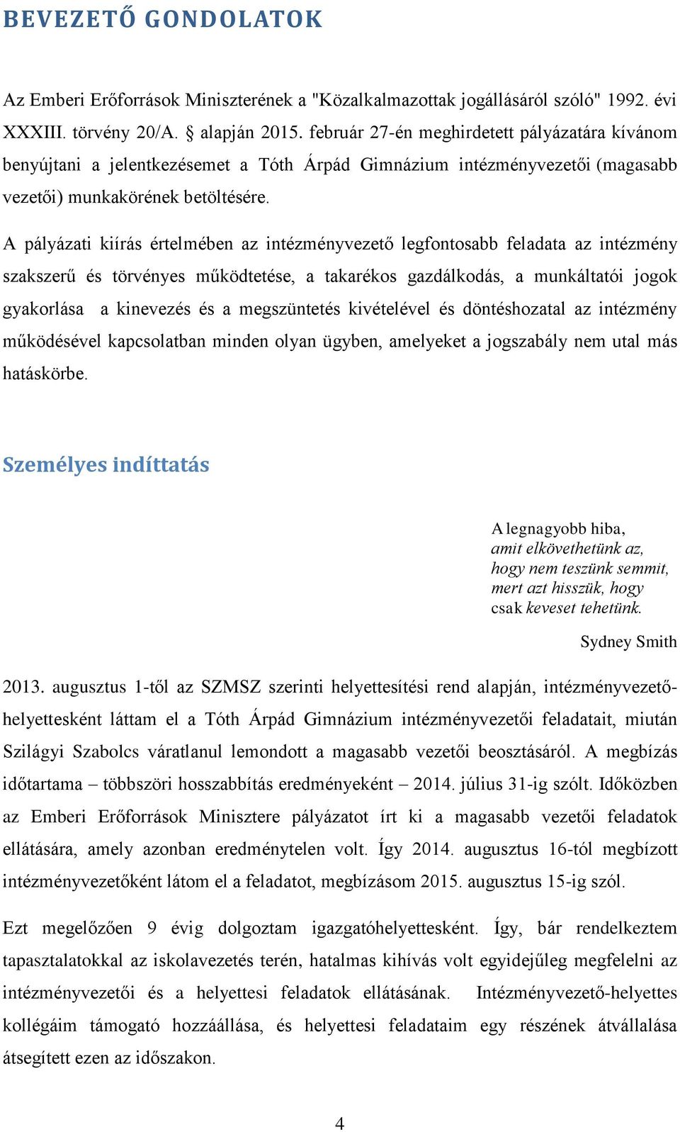 A pályázati kiírás értelmében az intézményvezető legfontosabb feladata az intézmény szakszerű és törvényes működtetése, a takarékos gazdálkodás, a munkáltatói jogok gyakorlása a kinevezés és a