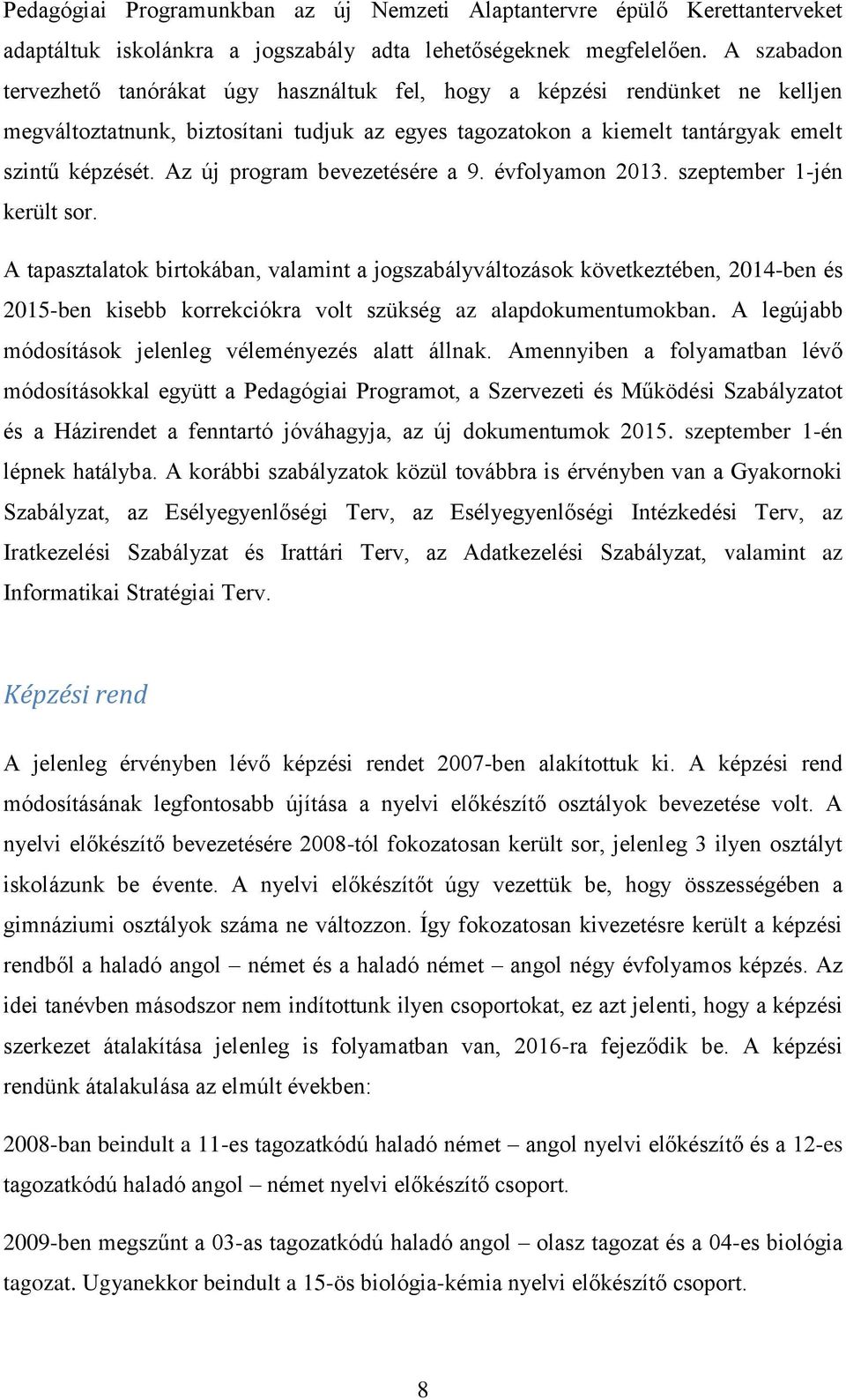 Az új program bevezetésére a 9. évfolyamon 2013. szeptember 1-jén került sor.