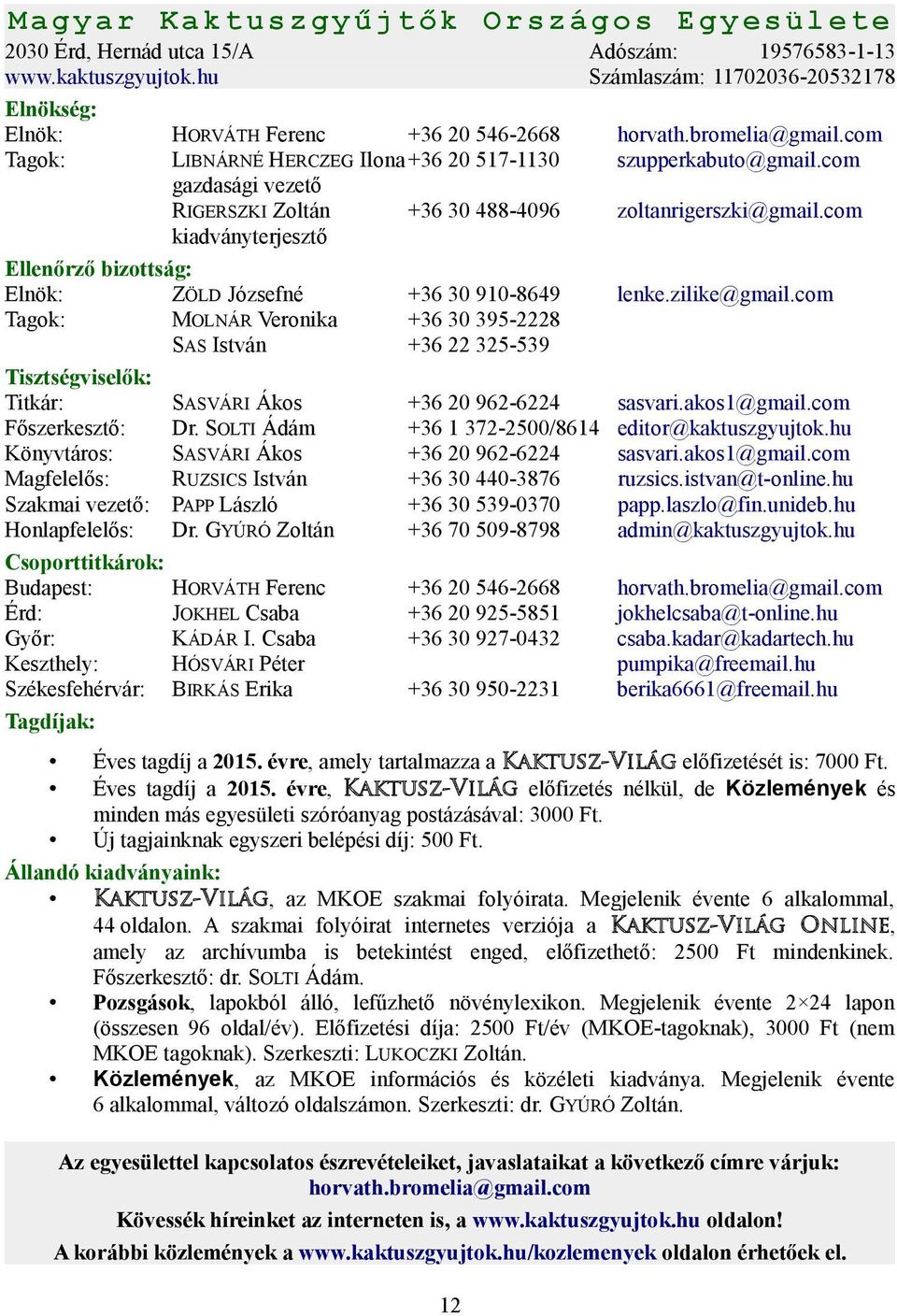 com gazdasági vezető RIGERSZKI Zoltán +36 30 488-4096 zoltanrigerszki@gmail.com kiadványterjesztő Ellenőrző bizottság: Elnök: ZÖLD Józsefné +36 30 910-8649 lenke.zilike@gmail.