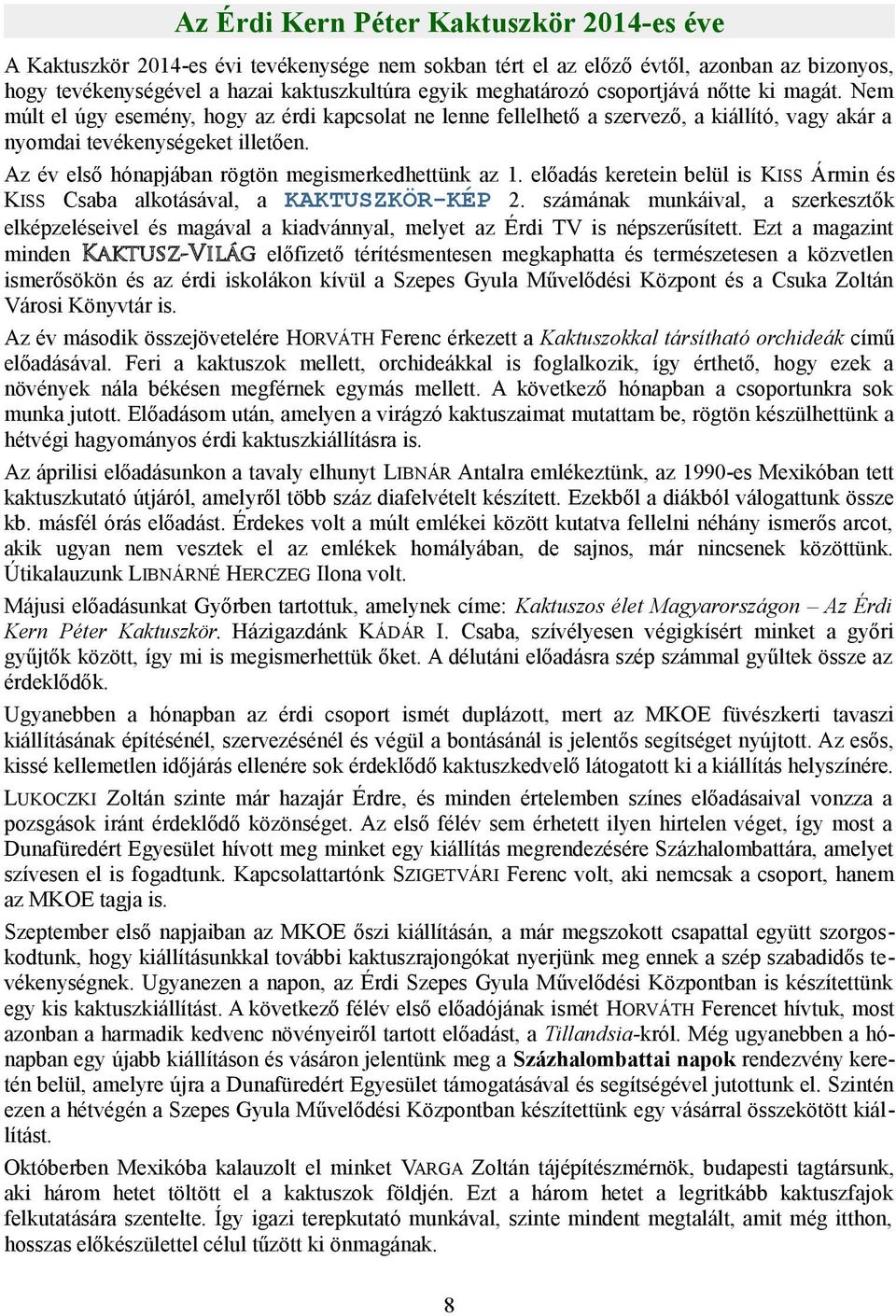 Az év első hónapjában rögtön megismerkedhettünk az 1. előadás keretein belül is KISS Ármin és KISS Csaba alkotásával, a KAKTUSZKÖR-KÉP 2.