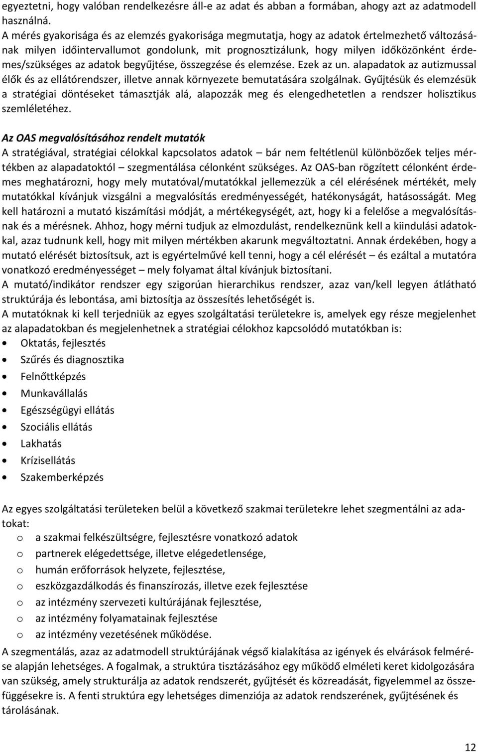 az adatok begyűjtése, összegzése és elemzése. Ezek az un. alapadatok az autizmussal élők és az ellátórendszer, illetve annak környezete bemutatására szolgálnak.