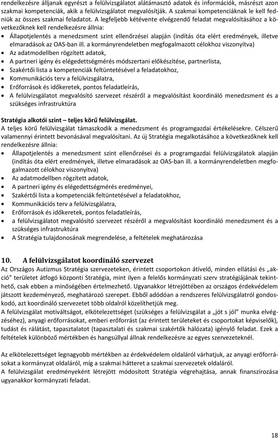 A legfeljebb kétévente elvégzendő feladat megvalósításához a következőknek kell rendelkezésre állnia: Állapotjelentés a menedzsment szint ellenőrzései alapján (indítás óta elért eredmények, illetve