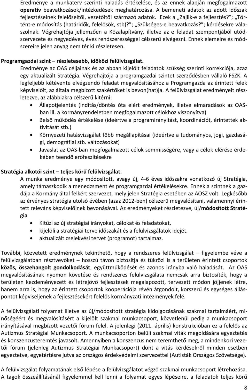 ; kérdésekre válaszolnak. Végrehajtója jellemzően a Közalapítvány, illetve az e feladat szempontjából utódszervezete és negyedéves, éves rendszerességgel célszerű elvégezni.