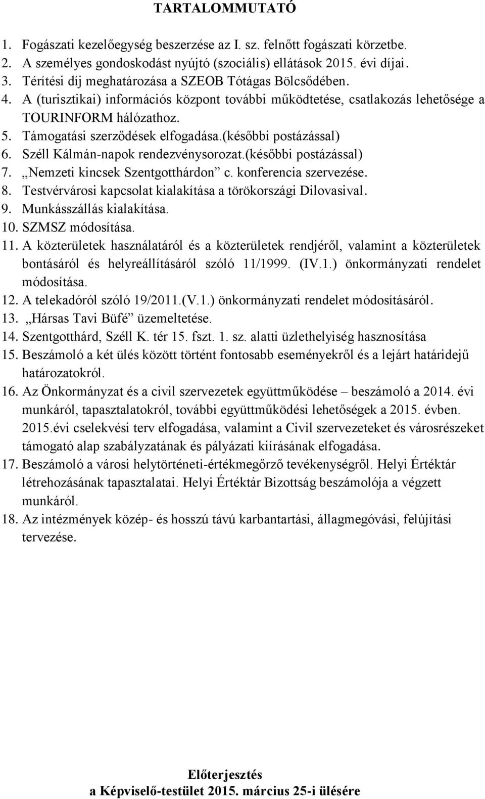 Támogatási szerződések elfogadása.(későbbi postázással) 6. Széll Kálmán-napok rendezvénysorozat.(későbbi postázással) 7. Nemzeti kincsek Szentgotthárdon c. konferencia szervezése. 8.