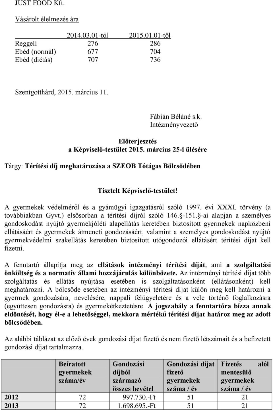 A gyermekek védelméről és a gyámügyi igazgatásról szóló 1997. évi XXXI. törvény (a továbbiakban Gyvt.) elsősorban a térítési díjról szóló 146. -151.